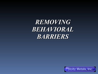 REMOVING BEHAVIORAL BARRIERS 
