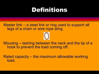 Definitions <ul><li>Master link – a steel link or ring used to support all legs of a chain or wire rope sling. </li></ul><...