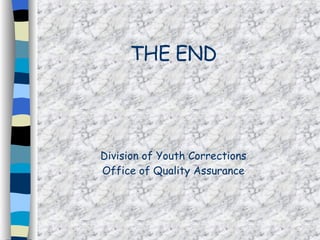 THE END Division of Youth Corrections Office of Quality Assurance 