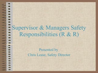 Supervisor & Managers Safety Responsibilities (R & R) Presented by  Chris Lease, Safety Director 