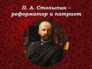 П. А. Столыпин –
реформатор и патриот
 
