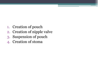 1. Creation of pouch
2. Creation of nipple valve
3. Suspension of pouch
4. Creation of stoma
 