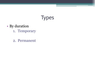 Types
• By duration
1. Temporary
2. Permanent
 