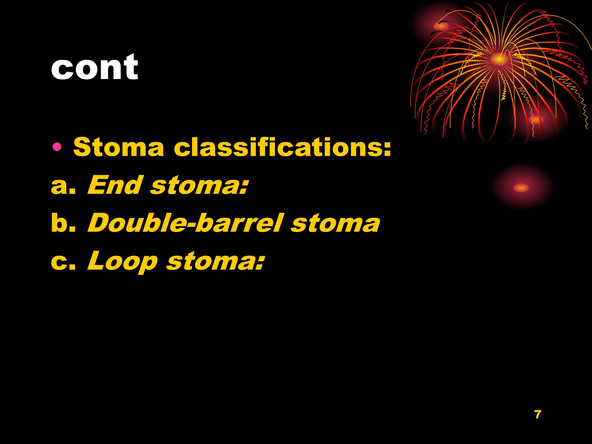 cont
• Stoma classifications:
a. End stoma:
b. Double-barrel stoma
c. Loop stoma:
7
 