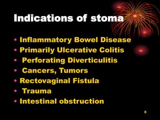 Indications of stoma
• Inflammatory Bowel Disease
• Primarily Ulcerative Colitis
• Perforating Diverticulitis
• Cancers, Tumors
• Rectovaginal Fistula
• Trauma
• Intestinal obstruction
8
 
