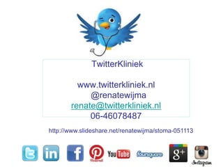 TwitterKliniek
www.twitterkliniek.nl
@renatewijma
renate@twitterkliniek.nl
06-46078487
http://www.slideshare.net/renatewijma/stoma-051113
 