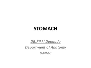STOMACH
DR.Rikki Deogade
Department of Anatomy
DMMC
 