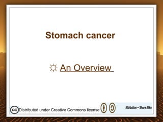 Stomach cancer   ☼  An Overview   Distributed under Creative Commons license 