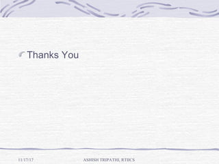 Thanks You
11/17/17 ASHISH TRIPATHI, RTIICS
 