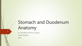 Stomach and Duodenum
Anatomy
Dr. Lala Robin. MS Gen. Surgery.
Senior Resident
CMC
1
 