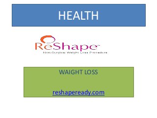 HEALTH
WAIGHT LOSS
reshapeready.com
 