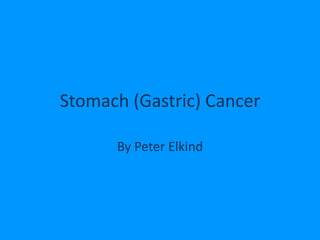 Stomach (Gastric) Cancer By Peter Elkind 