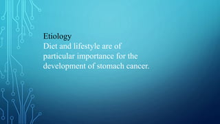 Etiology
Diet and lifestyle are of
particular importance for the
development of stomach cancer.
 