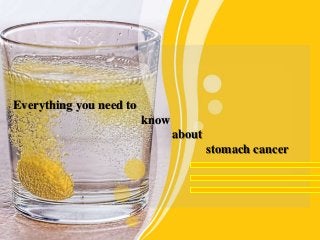 Everything you need to
know
about
stomach cancer
 