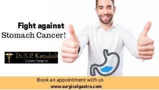 www.surgicalgastro.com
Fight against
Stomach Cancer!
Book an appointment with us
 