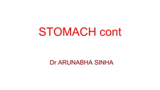STOMACH cont
Dr ARUNABHA SINHA
 