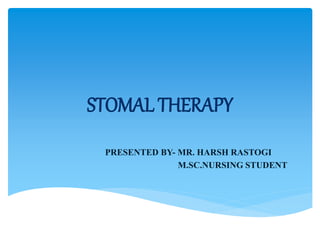 STOMAL THERAPY
PRESENTED BY- MR. HARSH RASTOGI
M.SC.NURSING STUDENT
 