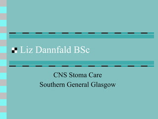 Liz Dannfald BSc CNS Stoma Care Southern General Glasgow 