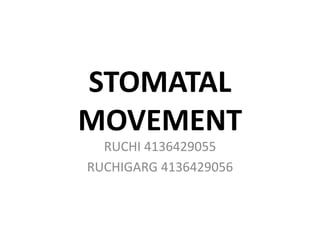 STOMATAL
MOVEMENT
RUCHI 4136429055
RUCHIGARG 4136429056
 