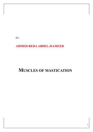 MUSCLES OF MASTICATION
BY:
AHMED REDA ABDEL-HAMEED
1
 