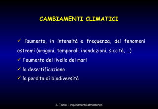 l’aumento, in intensità e frequenza, dei fenomeni estremi (uragani, temporali, inondazioni, siccità, …) l'aumento del livello dei mari la desertificazione la perdita di biodiversità CAMBIAMENTI CLIMATICI 