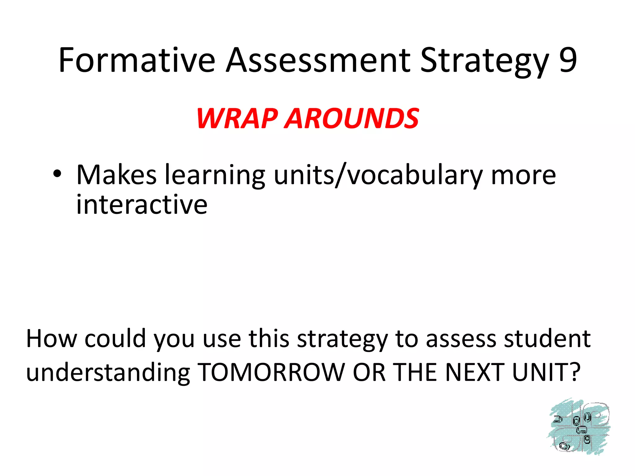 Formative Assessment Strategy 9WRAP AROUNDSMakes learning units/vocabulary more interactiveHow could you use this strategy to assess student understanding TOMORROW OR THE NEXT UNIT?