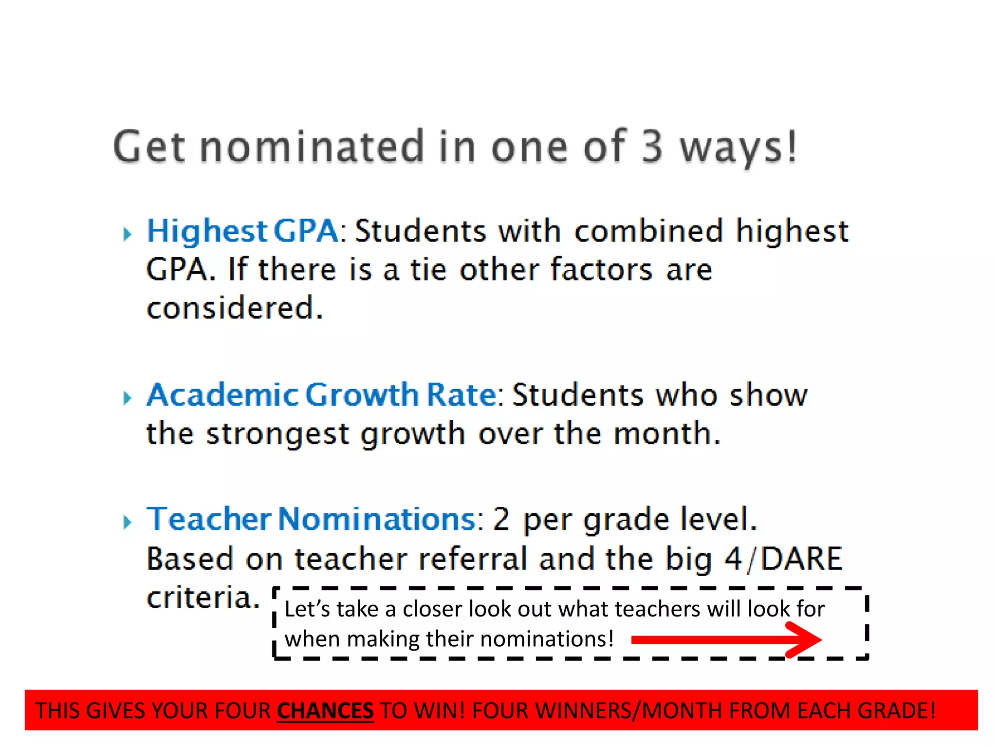 THIS GIVES YOUR FOUR CHANCES TO WIN! FOUR WINNERS/MONTH FROM EACH GRADE!
Let’s take a closer look out what teachers will look for
when making their nominations!