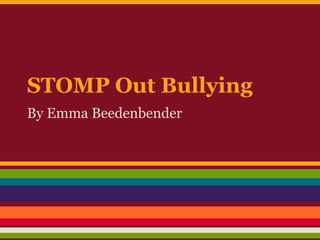 STOMP Out Bullying
By Emma Beedenbender
 