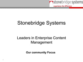 1
Our community Focus
Stonebridge Systems
Leaders in Enterprise Content
Management
 