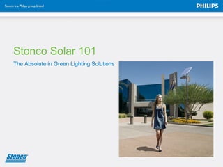The Absolute in Green Lighting Solutions
Stonco Solar 101
 