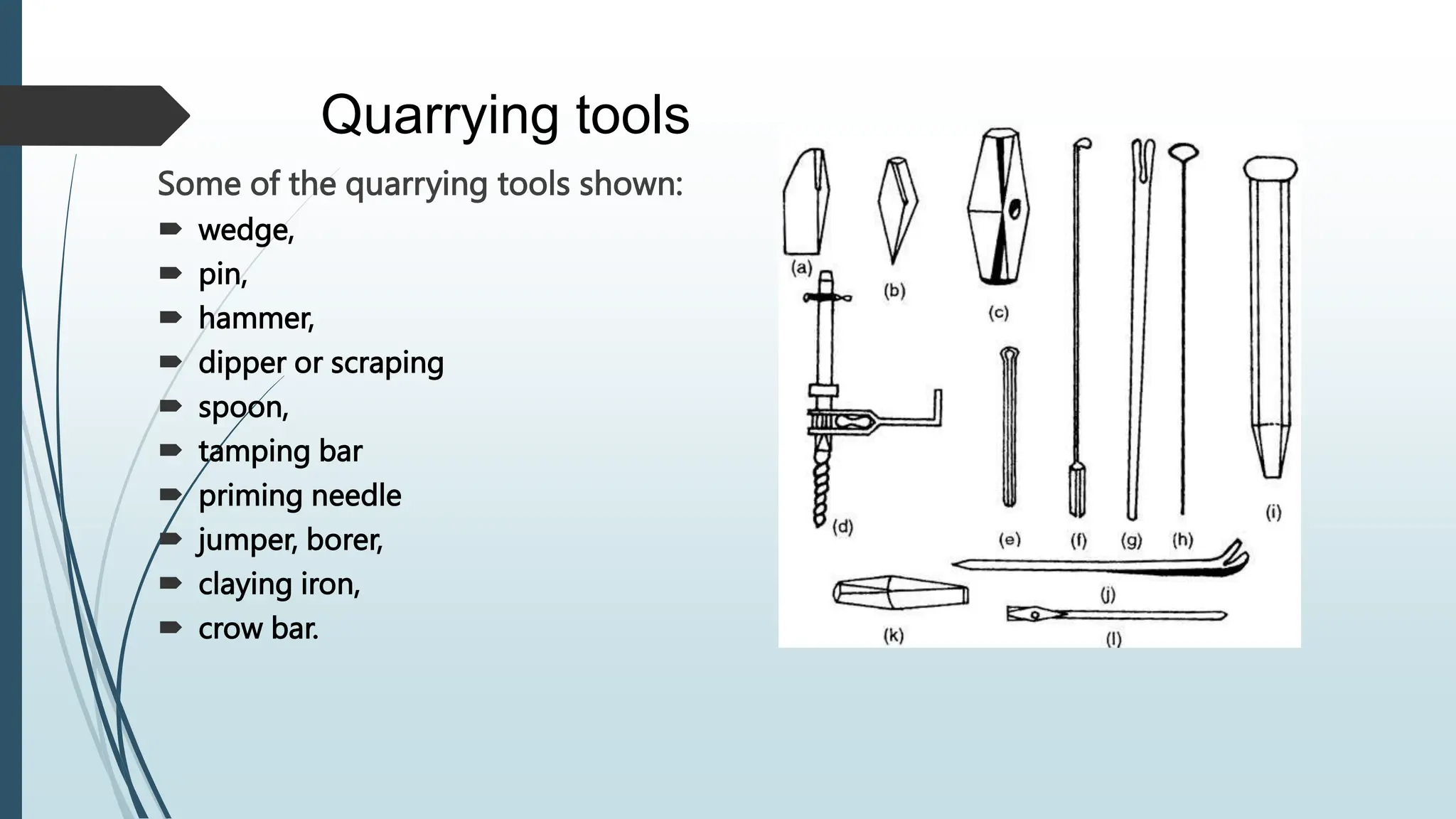 Quarrying tools
Some of the quarrying tools shown:
 wedge,
 pin,
 hammer,
 dipper or scraping
 spoon,
 tamping bar
 priming needle
 jumper, borer,
 claying iron,
 crow bar.
 