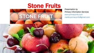 Stone Fruits Presentation by
Primary Information Services
www.primaryinfo.com
mailto:primaryinfo@gmail.com
 