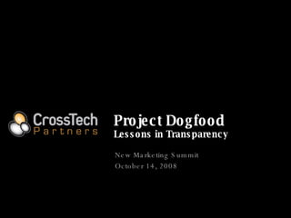 Project Dogfood Lessons in Transparency New Marketing Summit October 14, 2008 