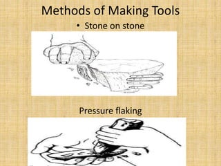 Methods of Making Tools
• Stone on stone
Pressure flaking
 