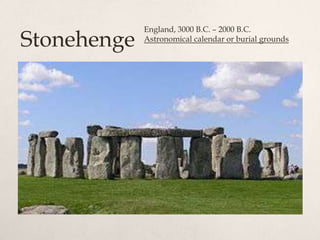England, 3000 B.C. – 2000 B.C.
Stonehenge   Astronomical calendar or burial grounds
 