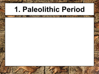 1. Paleolithic Period 
 