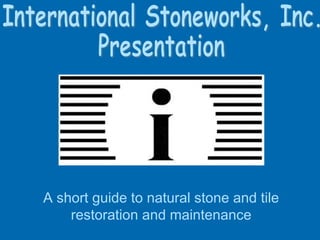 A short guide to natural stone and tile
restoration and maintenance
 
