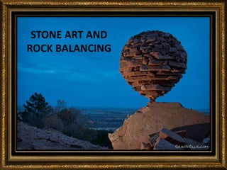 STONE ART AND
ROCK BALANCING
 