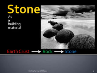 As
a
building
material

Earth Crust

Rock

Hrishiraj Sarma, APIED/2013

Stone

1

 