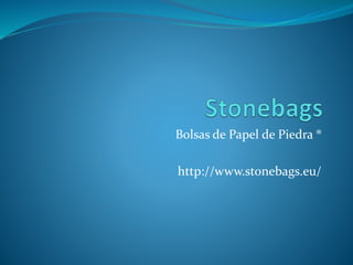 Bolsas de Papel de Piedra ®
http://www.stonebags.eu/
 
