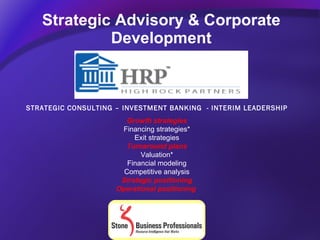 Strategic Advisory & Corporate Development STRATEGIC CONSULTING – INVESTMENT BANKING  - INTERIM LEADERSHIP Growth strategies Financing strategies* Exit strategies Turnaround plans Valuation* Financial modeling Competitive analysis Strategic positioning Operational positioning   