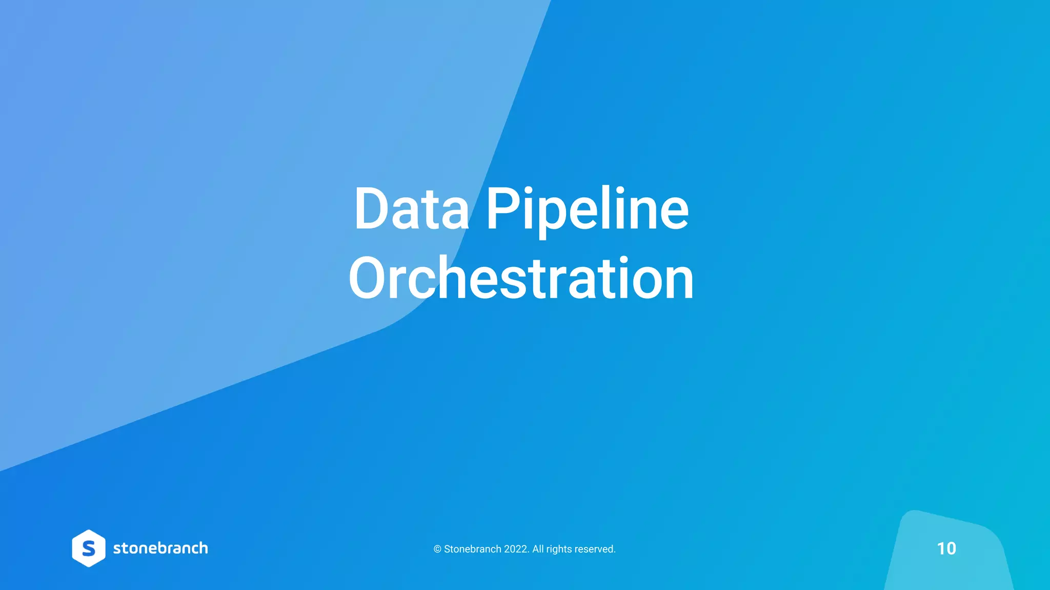 Data Pipeline
Orchestration
© Stonebranch 2022. All rights reserved. 10
 