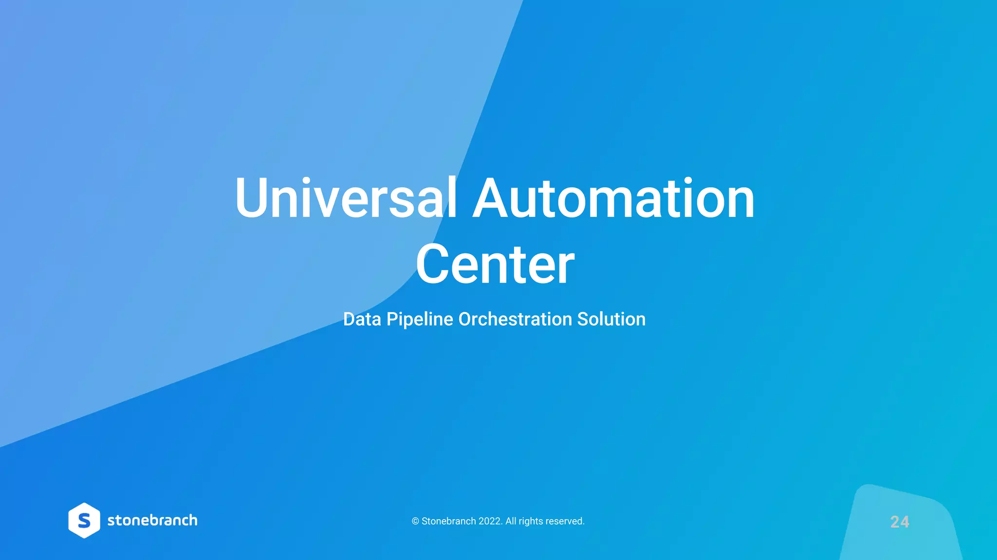 © Stonebranch 2022. All rights reserved.
Data Pipeline Orchestration Solution
Universal Automation
Center
24
 