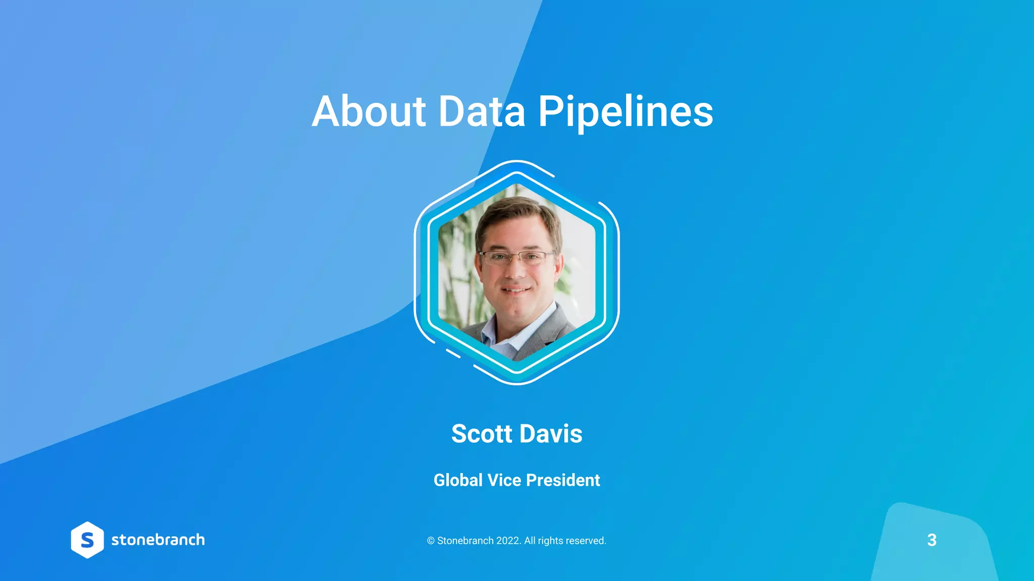 © Stonebranch 2022. All rights reserved.
About Data Pipelines
3
Scott Davis
Global Vice President
 