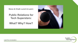 Lead the conversation.
Stone & Chalk Lunch & Learn:
Public Relations for
Tech Superstars:
What? Why? How?
 