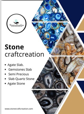 Stone
craftcreation
www.stonecraftcreation.com
Agate Slab.
Gemstones Slab
Semi Precious
Slab Quartz Stone
Agate Stone
 