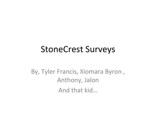 StoneCrest Surveys By, Tyler Francis, Xiomara Byron , Anthony, Jalon And that kid… 