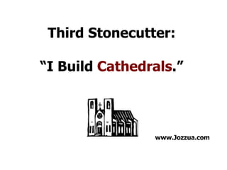 Third Stonecutter: “ I Build Cathedrals .” www.Jozzua.com