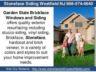 Stoneface Siding Westfield NJ 908-574-4640
Garden State Brickface
Windows and Siding
offers quality exterior
resurfacing including
stucco siding, vinyl siding,
Brickface, Stoneface,
hardcoat and brick
veneer, in a variety of
colors and styles to suit
your home improvement
needs.
Visit Our Website : http://www.stonefacesidingwestfieldnj.com/

 