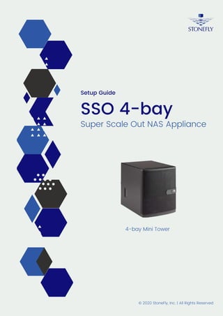 Super Scale Out NAS Appliance
SSO 4-bay
4-bay Mini Tower
© 2020 StoneFly, Inc. | All Rights Reserved
Setup Guide
 